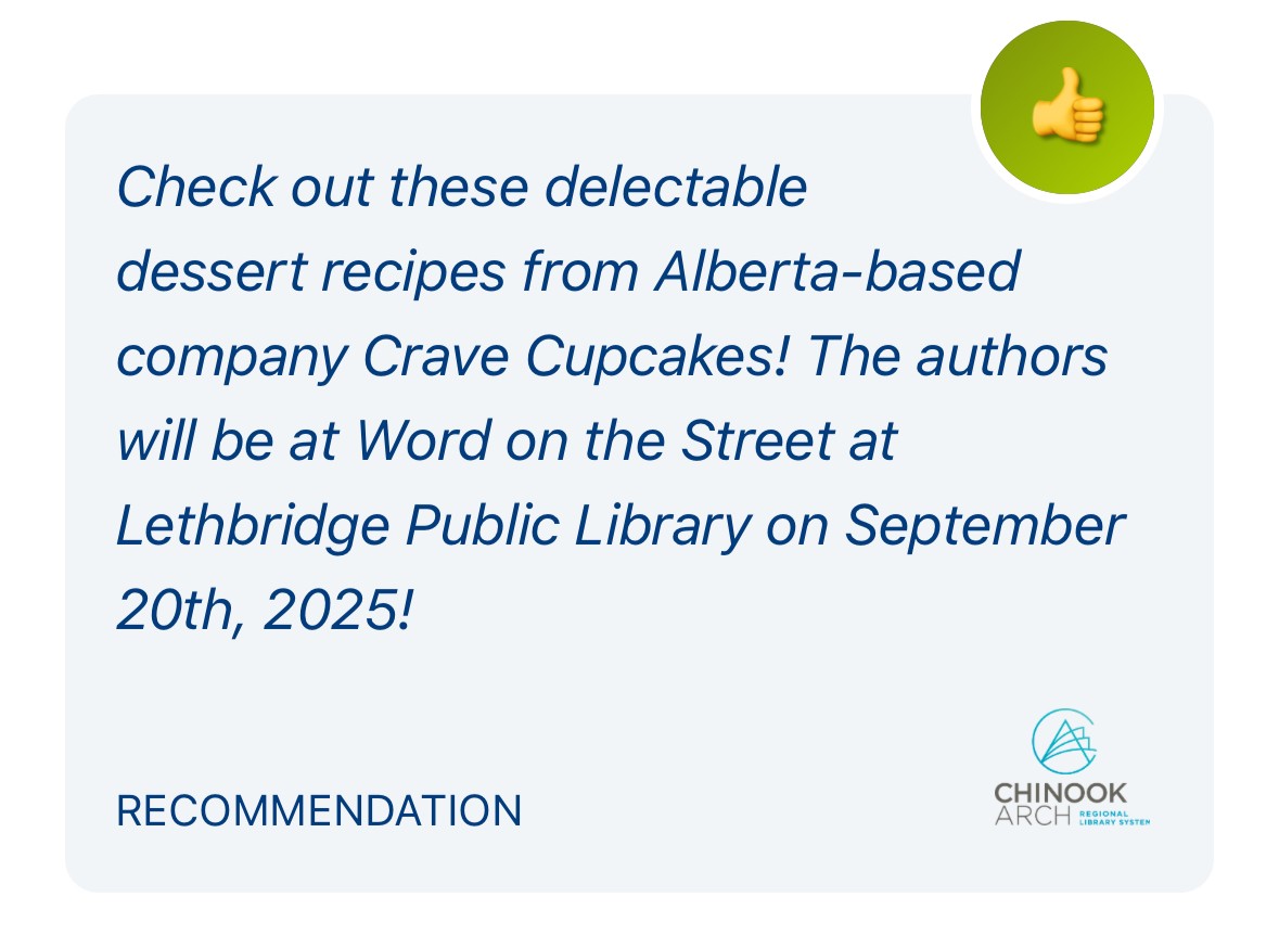 Libby Shelf Talker Recommendation, text reads: Check out these delectable dessert recipes from Alberta-based company Crave Cupcakes! The authors will be at Word on the Street at Lethbridge Public Library on September 20th, 2025!