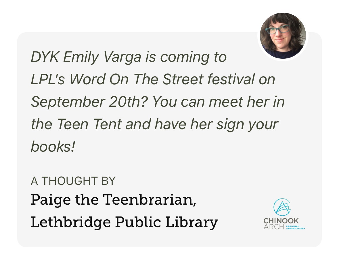 Libby Shelf Talker Thought by Paige the Teenbrarian, Lethbridge Public Library. Text reads: DYK Emily Varga is coming to LPL's Word on the Street festival on September 20th? You can meet her in the Teen Tent and have her sign your books!